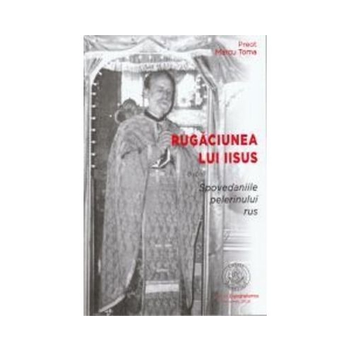 Rugaciunea lui Iisus dupa Spovedaniile pelerinului rus - Marcu Toma