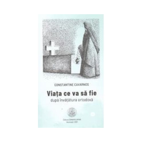 Viata ce va sa fie dupa invatatura ortodoxa - Constantine Cavarnos