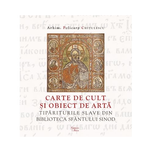 Carte de cult si obiect de arta. Tipariturile slave din Biblioteca Sfantului Sinod - Policarp Chitulescu