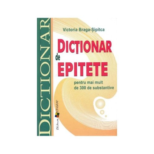 Dictionar de epitete pentru mai mult de 300 de substantive - Victoria Braga