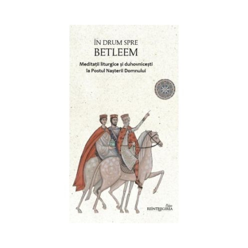 In drum spre Betleem. Meditatii liturgice si duhovnicesti la Postul Nasterii Domnului - Dumitru A. Vanca
