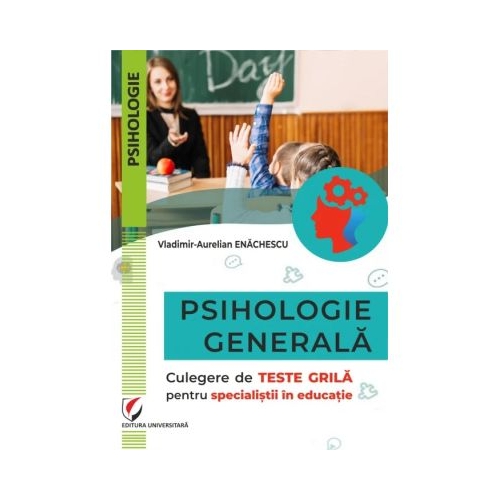 Psihologie generala. Culegere de teste grila pentru specialistii in educatie - Vladimir-Aurelian Enachescu