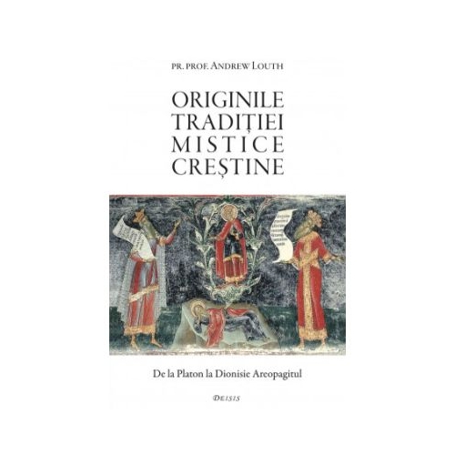 Originile traditiei mistice crestine. De la Platon la Dionisie Areopagitul - Andrew Louth