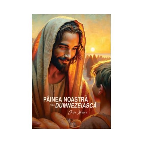 Painea noastra cea dumnezeiasca - Chico Xavier
