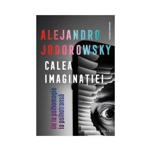 Calea imaginatiei De la psihomagie la psihotransa - Alejandro Jodorowsky