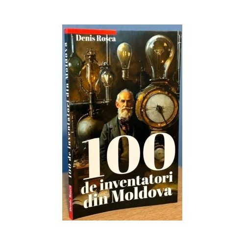 100 de inventatori din Moldova - Denis Rosca