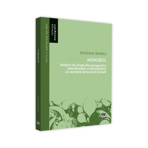 Minorul subiect de drept din perspectiva interferentei criminalisticii cu norme procesual-penale - Bogdan Buneci
