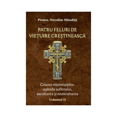 Patru feluri de vietuire crestineasca volumul 2 Crucea napastuitilor oglinda sufletului ascultarea si neascultarea - Nicodim Mandita