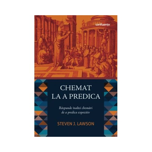 Chemat la a predica. Raspunde inaltei chemari de a predica expozitiv - Steven J. Lawson