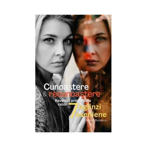 Cunoastere si recunoastere. Revelatii prin prisma celor sapte oglinzieseniene - Amina Bunescu