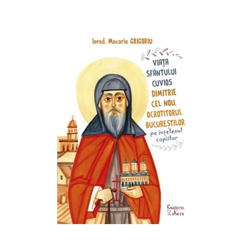 Viata Sfantului Cuvios Dimitrie cel Nou Ocrotitorul Bucurestilor pe intelesul copiilor - Macarie Grigoriu