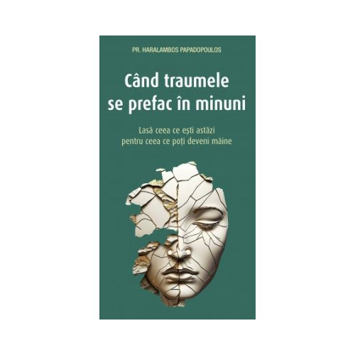 Cand traumele se prefac in minuni - Haralambos Papadopoulos
