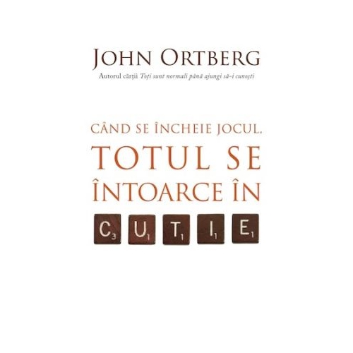Cand se incheie jocul totul se intoarce in cutie - John Ortberg