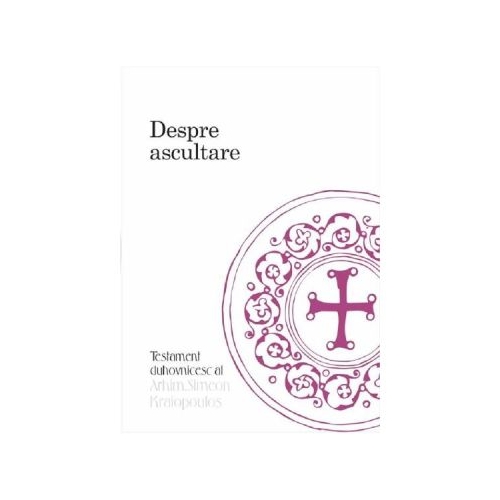 Despre ascultare. Testamentul duhovnicesc al parintelui Simeon Kraiopoulos - Simeon Kraiopoulos