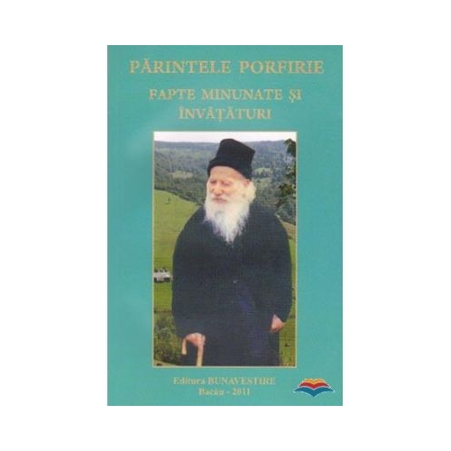 Parintele Porfirie. Fapte minunate si invataturi