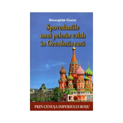Spovedaniile unui pelerin valah in Ortodoxia rusa - Gheorghita Ciocioi
