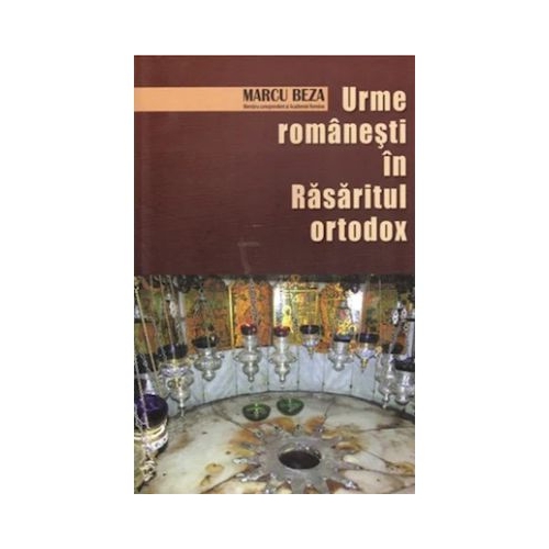 Urme romanesti in Rasaritul ortodox - Marcu Beza