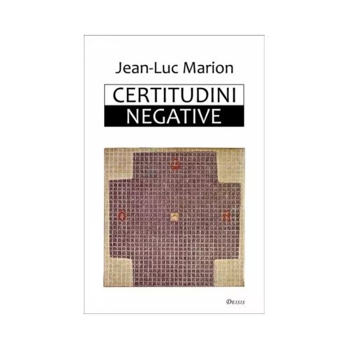 Certitudini negative - Jean-Luc Marion