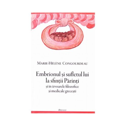 Embrionul si sufletul lui la sfintii Parinti si in izvoarele filozofice si medicale grecesti - Marie-Helene Congourdeau