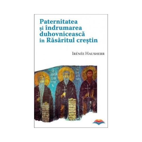 Paternitatea si indrumarea duhovniceasca in Rasaritul crestin - Irenee Hausherr