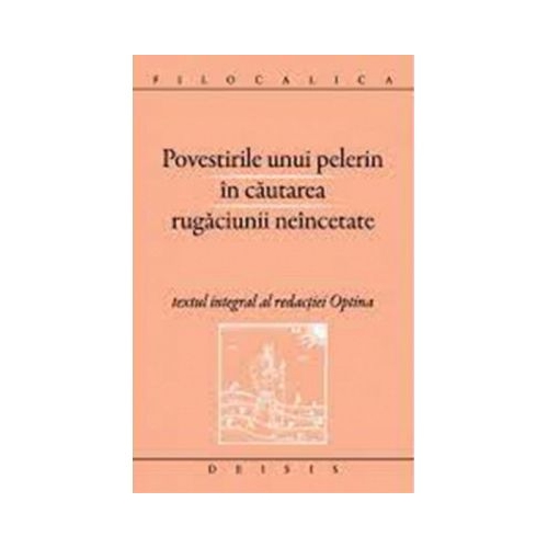 Povestirile unui pelerin in cautarea rugaciunii neincetate. Filocalica