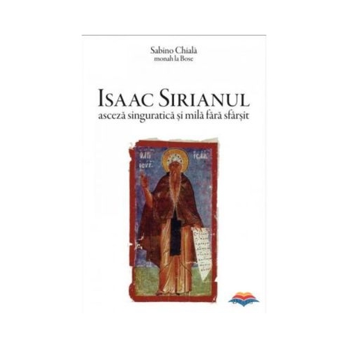 Isaac Sirianul asceza singuratica si mila fara sfarsit - Sabino Chiala