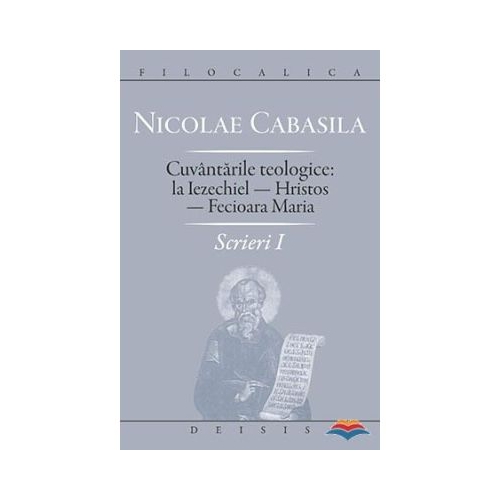 Scrieri 1. Cuvantarile teologice la Iezechiel. Hristos. Fecioara Maria - Nicolae Cabasila