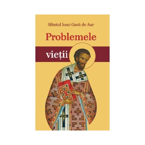 Problemele vietii - Sf. Ioan Gura de Aur