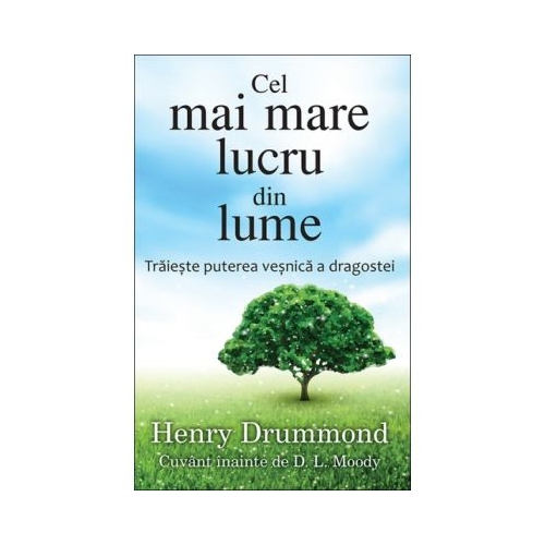 Cel mai mare lucru din lume. Traieste puterea vesnica a dragostei - Henry Drummond