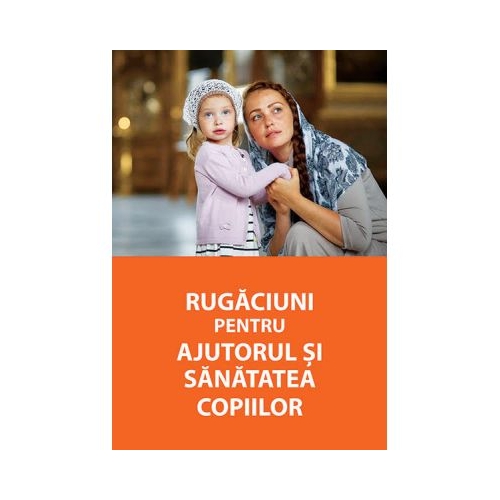 Rugaciuni pentru ajutorul si sanatatea copiilor