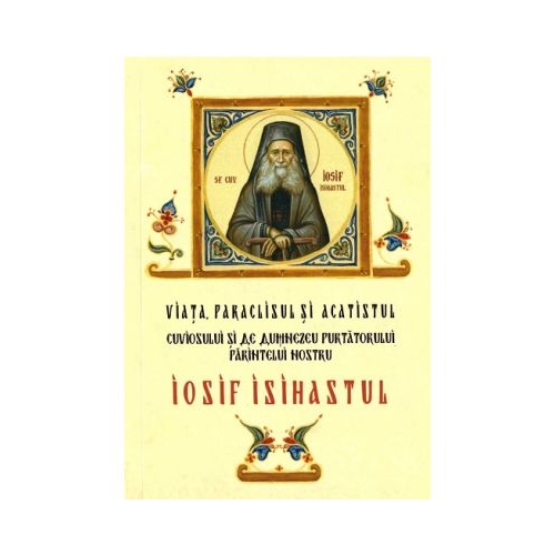 Viata paraclisul si acatistul cuviosului si de Dumnezeu purtatorului parintelui nostru Iosif Isihastul