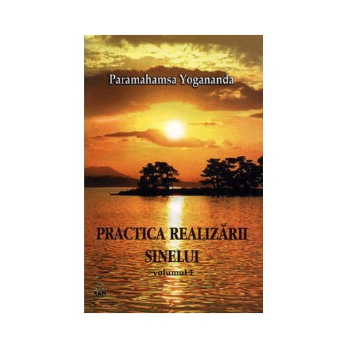 Practica realizarii sinelui. Volumul 1 - Yogananda Paramahansa