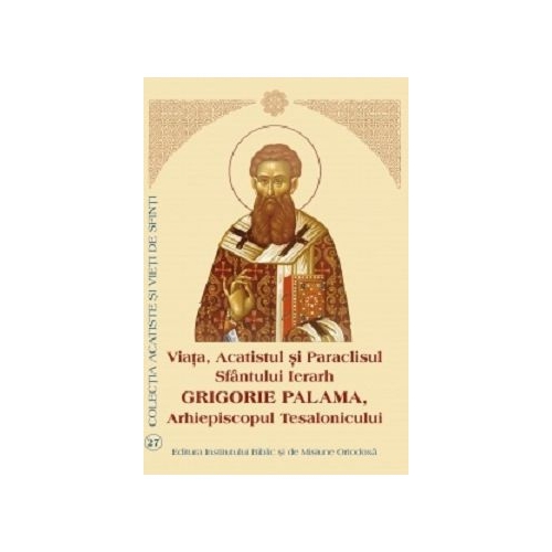 Viata Acatistul si Paraclisul Sfantului Ierarh Grigorie Palama Arhiepiscopul Tesalonicului