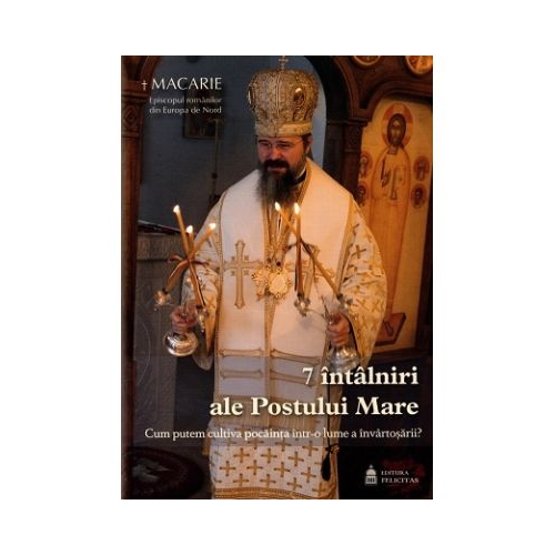 7 intalniri ale Postului Mare - Macarie Dragoi