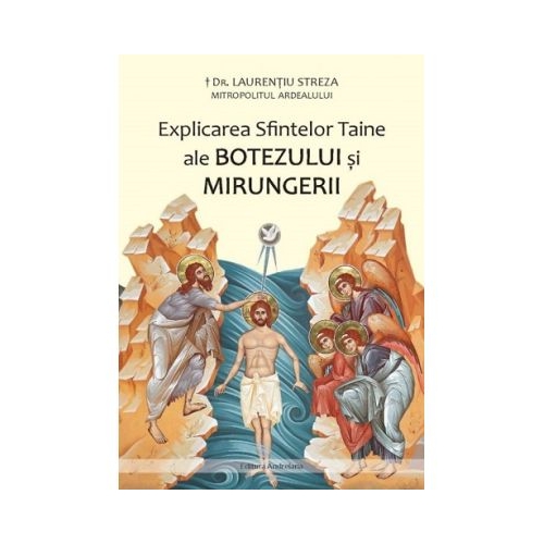 Explicarea Sfintelor Taine ale Botezului si Mirungerii - Laurentiu Streza