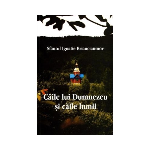 Caile lui Dumnezeu si caile lumii - Sfntul Ignatie Briancianinov