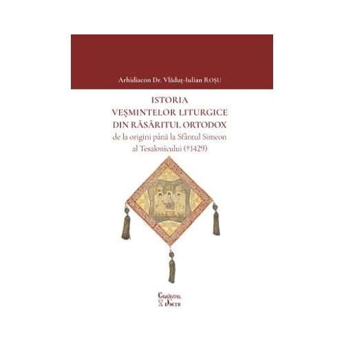 Istoria vesmintelor liturgice din Rasaritul Ortodox de la origini pana la Sfantul Simeon al Tesalonicului 1429 - Arhid. Dr. Vladut-Iulian Rosu