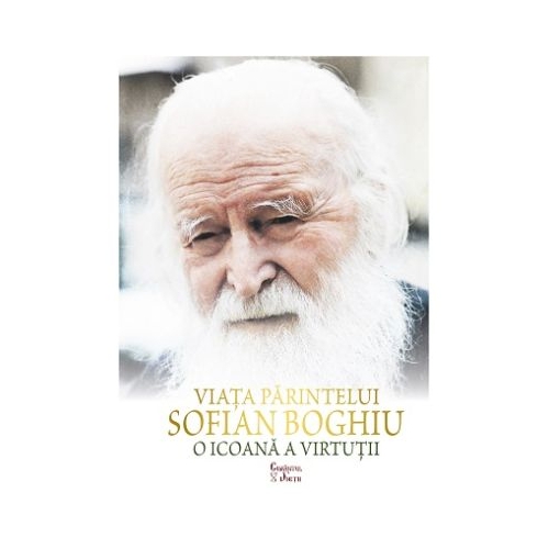 Viata Parintelui Sofian Boghiu o icoana a virtutii - Antipa Burghelea