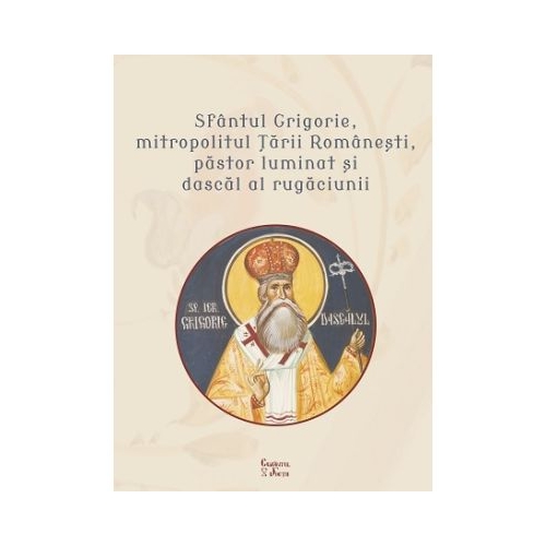Sfantul Grigorie mitropolitul Tarii Romanesti pastor luminat si dascal al rugaciunii
