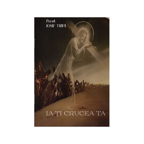 Ia-ti crucea ta - Iosif Trifa