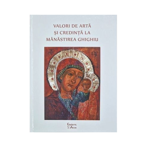 Valori de arta si credinta la Manastirea Ghighiu - Cristina Cojocaru