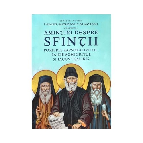 Amintiri despre Sfintii Porfirie Kavsokalivitul Paisie Aghioritul si Iacov Tsalikis. Volumul 1 - Neofit de Morfu