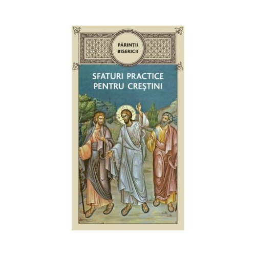 Parintii bisericii. Sfaturi practice pentru crestini