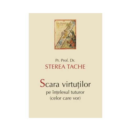 Scara virtutilor pe intelesul tuturor celor care vor - Sterea Tache