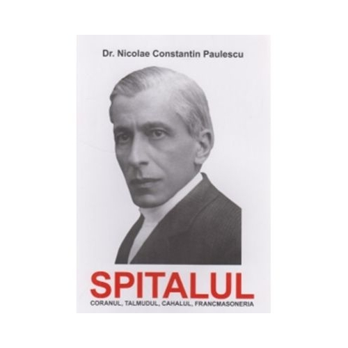 Spitalul. Coranul Talmudul Cahalul Francmasoneria - Dr. Nicolae Paulescu