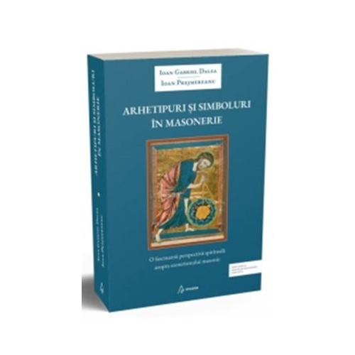 Arhetipuri si simboluri in masonerie - Ioan Gabriel Dalea Ioan Prejmereanu