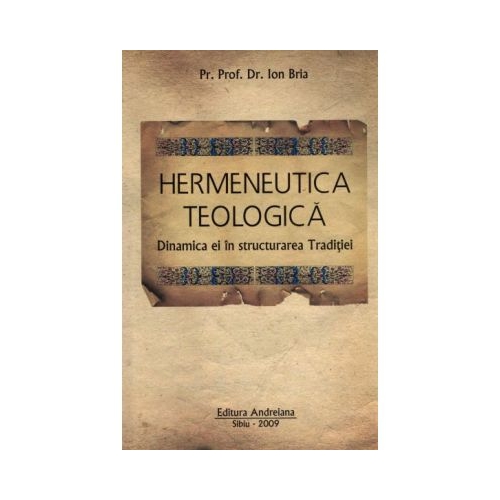 Hermeneutica Teologica - Dinamica ei in structura Traditiei - Ion Bria