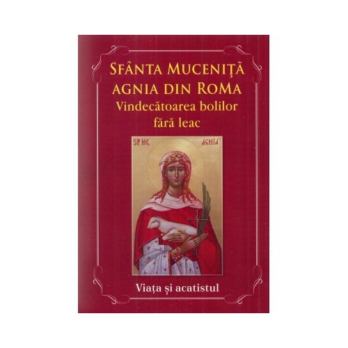 Sfanta Mucenita Agnia din Roma. Vindecatoarea bolilor fara leac si aparatoarea celor abuzati. Viata si Acatistul