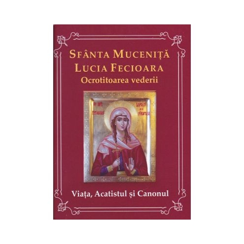 Sfanta Mucenita Lucia Fecioara- ocrotitoarea vederii- Viata acatistul si canonul