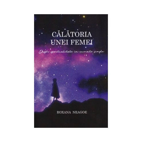 Calatoria unei femei. despre spiritualitate in cuvinte simple - Roxana Neagoe
